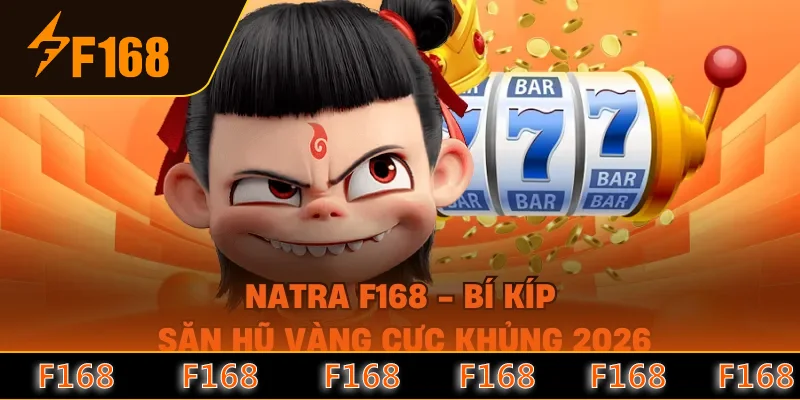 Natra F168 - Bí Kíp Săn Hũ Vàng Cực Khủng 2026